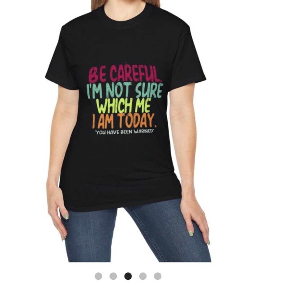 Black GraphicT-Shirt Be Careful I'm Not Sure Which Me I Am Today